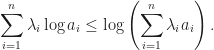 \displaystyle\sum_{i=1}^{n}\lambda_{i}\log a_{i}\leq\log\left(\sum_{i=1}^{n}\lambda_{i}a_{i}\right).