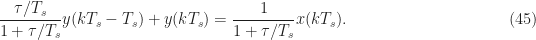 \displaystyle \frac{\tau/T_s}{1 + \tau/T_s} y(kT_s-T_s) + y(kT_s) = \frac{1}{1 + \tau/T_s} x(kT_s). \hfill (45)