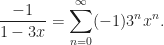 \displaystyle \frac{-1}{1-3x}=\sum_{n=0}^{\infty}(-1)3^{n}x^{n}.