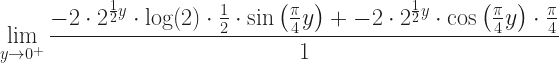 \displaystyle  \lim_{y \to 0^+} \frac{ -2 \cdot 2^{\frac{1}{2}y} \cdot \log(2) \cdot \frac{1}{2} \cdot \sin\left(\frac{\pi}{4} y\right) + -2 \cdot 2^{\frac{1}{2}y} \cdot \cos\left(\frac{\pi}{4} y\right) \cdot \frac{\pi}{4} }{1} 