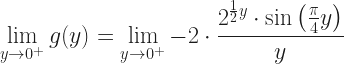 \displaystyle  \lim_{y \to 0^+} g(y) = \lim_{y \to 0^+}  -2\cdot\frac{2^{\frac{1}{2}y} \cdot \sin\left(\frac{\pi}{4} y\right)}{y} 
