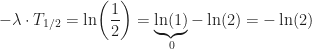 \displaystyle -\lambda\cdot T_{1/2}=\ln\!\left(\frac{1}{2}\right)=\underbrace{\ln(1)}_0-\ln(2)=-\ln(2)