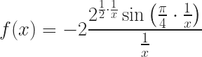 \displaystyle f(x) = -2 \frac{2^{\frac{1}{2}\cdot \frac{1}{x}} \sin\left(\frac{\pi}{4}\cdot \frac{1}{x}\right)}{\frac{1}{x}} 