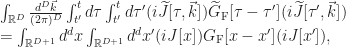 \int_{\mathbb{R}^D} \frac{d^D\vec{k}}{(2\pi)^D} \int_{t'}^t d\tau \int_{t'}^t d\tau' (i \widetilde{J}[\tau,\vec{k}]) \widetilde{G}_{\text{F}}[\tau-\tau'] (i \widetilde{J}[\tau',\vec{k}]) \\ = \int_{\mathbb{R}^{D+1}} d^d x \int_{\mathbb{R}^{D+1}} d^d x' (i J[x]) G_{\text{F}}[x-x'] (i J[x']) ,
