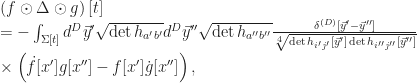 \left( f \odot \Delta \odot g\right)[t] \\ = -\int_{\Sigma[t]} d^D\vec{y}' \sqrt{\det h_{a'b'}} d^D\vec{y}'' \sqrt{\det h_{a''b''}} \frac{\delta^{(D)}[\vec{y}'-\vec{y}'']}{\sqrt[4]{\det h_{i'j'}[\vec{y}'] \det h_{i''j''}[\vec{y}'']}} \\ \qquad\qquad \times \left( \dot{f}[x'] g[x''] - f[x'] \dot{g}[x''] \right),