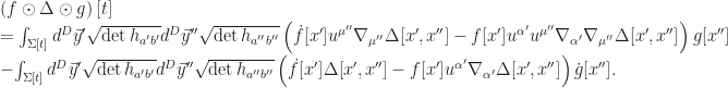 \left( f \odot \Delta \odot g \right)[t] \\= \int_{\Sigma[t]} d^D\vec{y}' \sqrt{\det h_{a'b'}} d^D\vec{y}'' \sqrt{\det h_{a''b''}} \left( \dot{f}[x'] u^{\mu''} \nabla_{\mu''} \Delta[x',x''] - f[x'] u^{\alpha'} u^{\mu''} \nabla_{\alpha'} \nabla_{\mu''} \Delta[x',x''] \right) g[x''] \\ - \int_{\Sigma[t]} d^D\vec{y}' \sqrt{\det h_{a'b'}} d^D\vec{y}'' \sqrt{\det h_{a''b''}} \left( \dot{f}[x'] \Delta[x',x''] - f[x'] u^{\alpha'} \nabla_{\alpha'} \Delta[x',x''] \right) \dot{g}[x''].