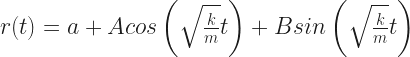r(t) = a + A cos\left(\sqrt{\frac{k}{m}} t\right) + B sin\left(\sqrt{\frac{k}{m}} t\right) 