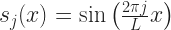 s_j(x) = \sin\left(\frac{2\pi j}{L} x\right) 