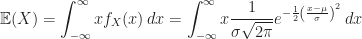 \displaystyle \mathbb{E}(X) = \int_{-\infty}^{\infty} x f_X(x) \, dx  = \int_{-\infty}^{\infty} x \frac{1}{\sigma \sqrt{2 \pi} } e^{ -\frac{1}{2} \left ( \frac{x - \mu}{\sigma} \right )^2 } \, dx