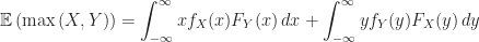 \displaystyle \mathbb{E} \left ( \max{ \left ( X, Y \right )} \right ) = \int_{-\infty}^{\infty} x f_X(x) F_Y(x) \, dx + \int_{-\infty}^{\infty} y f_Y(y) F_X(y) \, dy
