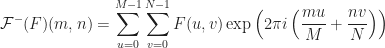 \displaystyle \mathcal{F^{-}}(F)(m,n) = \sum_{u = 0}^{M - 1} \sum_{v = 0}^{N - 1} F(u, v) \exp{ \left( 2 \pi i \left( \frac{mu}{M} + \frac{nv}{N} \right ) \right ) }