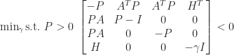 \min_\gamma \text{s.t.}\ P > 0 \ \begin{bmatrix}-P & A^TP & A^TP & H^T \\ PA & P-I & 0 & 0 \\ PA & 0 & -P & 0 \\ H & 0 & 0 & -\gamma I\end{bmatrix}<0