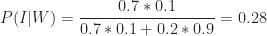 P(I|W) =\displaystyle \frac{0.7*0.1}{0.7*0.1+0.2*0.9}=0.28