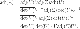 \begin{aligned}  \mathrm{adj}(A) &= \mathrm{adj}(V)^* \mathrm{adj}(\Sigma) \mathrm{adj}(U)\\          &= \overline{\det(V)} V^{-*} \mathrm{adj}(\Sigma) \det(U) U^{-1}\\          &= \overline{\det(V)} V \mathrm{adj}(\Sigma) \det(U) U^*\\          &= \overline{\det(V)} \det(U) \cdot V \mathrm{adj}(\Sigma) U^*. \end{aligned} 