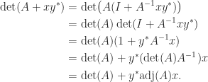 \begin{aligned}     \det(A + xy^*) &= \det\bigl( A(I + A^{-1}x y^*) \bigr)\\                    &= \det(A) \det( I + A^{-1}x y^*)\\                    &= \det(A) (1+ y^*A^{-1}x)\\                    &= \det(A) + y^* (\det(A)A^{-1})x\\                    &= \det(A) + y^* \mathrm{adj}(A)x. \end{aligned} 
