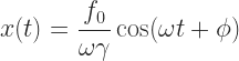\displaystyle x(t) = \frac{f_0}{\omega \gamma} \cos(\omega t + \phi) 