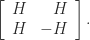 \left[\begin{array}{rr}          H & H\\          H & -H   \end{array}\right]. 