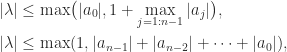 \notag \begin{aligned} |\lambda| &\le \max\bigl(|a_0|, 1 + \max_{j = 1:n-1} |a_j| \bigr), \\ |\lambda| &\le \max(1, |a_{n-1}| + |a_{n-2}| + \cdots + |a_0|), \end{aligned} 