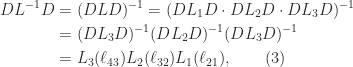 \notag  \begin{aligned}   DL^{-1}D   &= (DLD)^{-1}   = (DL_1D \cdot DL_2D \cdot DL_3D )^{-1}\\   &= (DL_3D)^{-1} (DL_2D)^{-1} (DL_3D)^{-1}\\   &= L_3(\ell_{43}) L_2(\ell_{32}) L_1(\ell_{21}), \qquad (3)\ \end{aligned} 