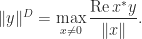 \notag    \|y\|^D =  \displaystyle\max_{x\ne0}               \displaystyle\frac{\mathop{\mathrm{Re}}x^* y}{\|x\|}. 