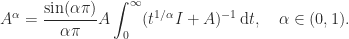 \notag    A^\alpha  = \displaystyle\frac{\sin(\alpha\pi)} {\alpha\pi} A \int_0^{\infty}(t^{1/\alpha}I+A)^{-1}\,\mathrm{d}t,    \quad \alpha \in(0,1). 