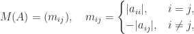\notag   M(A) = (m_{ij}), \quad m_{ij} =    \begin{cases} |a_{ii}|, & i=j, \\                 -|a_{ij}|, & i\ne j,     \end{cases} 