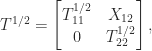 T^{1/2} = \begin{bmatrix} T_{11}^{1/2} & X_{12} \\ 0 & T_{22}^{1/2} \\ \end{bmatrix}, 