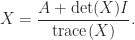 X = \displaystyle\frac{A + \det(X)I}{\mathrm{trace}(X)}. 