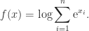 f(x) = \displaystyle\log \sum_{i=1}^n \mathrm{e}^{x_i}.
