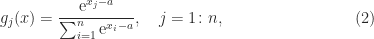 g_j(x) = \displaystyle\frac{\mathrm{e}^{x_j-a}}{\sum_{i=1}^n \mathrm{e}^{x_i-a}}, \quad j=1\colon n, \hspace*{3.3cm}(2)