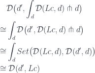 \begin{aligned}  & \mathcal{D}\big(d', \int_d \mathcal{D}(L c, d) \pitchfork d\big) \\  \cong & \int_d \mathcal{D}\big(d', \mathcal{D}(L c, d) \pitchfork d\big) \\  \cong & \int_d Set\big( \mathcal{D}(L c, d), \mathcal{D}(d', d) \big) \\  \cong & \; \mathcal{D}(d', L c)  \end{aligned}  