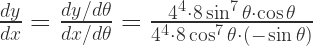 \frac{dy}{dx}= \frac{dy/d\theta}{dx/d\theta}=\frac{4^{4}\cdot 8\sin^{7}\theta\cdot \cos\theta}{4^{4}\cdot 8\cos^{7}\theta\cdot (-\sin\theta)} 