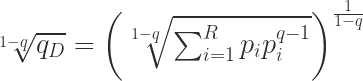 \sqrt[1-q]{q_{D}}=\left(\sqrt[1-q]{\sum_{i=1}^{R} p_{i} p_{i}^{q-1}}\right)^{\frac{1}{1-q}}