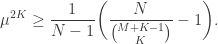 \displaystyle \mu^{2K}\geq\frac{1}{N-1}\bigg(\frac{N}{\binom{M+K-1}{K}}-1\bigg). 