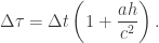 \Delta\tau=\Delta t \left(1+\dfrac{ah}{c^2}\right).