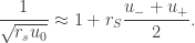 \dfrac{1}{\sqrt{r_s u_0}}\approx 1+r_S\dfrac{u_{-}+u_{+}}{2}.