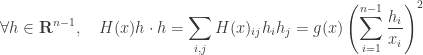 \displaystyle \forall h\in \mathbf R^{n-1}, \quad H(x)h\cdot h=\sum_{i,j}H(x)_{ij}h_ih_j=g(x)\left(\sum_{i=1}^{n-1}\frac{h_i}{x_i}\right)^2