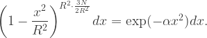 \left(1-\dfrac{x^2}{R^2}\right)^{R^2\cdot\frac{3N}{2R^2}}dx=\exp(-\alpha x^2) dx. 