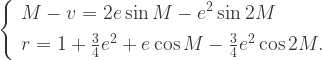 \left\{\begin{array}{l}M-v=2e\sin M-e^2 \sin 2M\\[5pt] r=1+\frac{3}{4}e^2+e\cos M-\frac{3}{4}e^2\cos 2M.\end{array}\right.