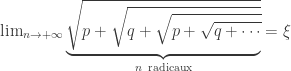 \lim_{n\to+\infty}\underbrace{\sqrt{p+\sqrt{q+\sqrt{p+\sqrt{q+\cdots}}}}}_{n \mathrm{\ radicaux}}=\xi