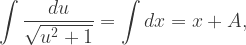 {\displaystyle \int {\dfrac{du}{\sqrt{u^2+1}}}=\int dx=x+A,}