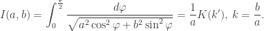 {\displaystyle I(a,b)=\int_0^{\frac{\pi}{2}} \dfrac{d\varphi}{\sqrt{a^2\cos^2\varphi+b^2\sin^2\varphi}}=\dfrac{1}{a}K(k'),\, k=\dfrac{b}{a}. }