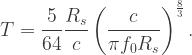 T=\dfrac{5}{64} \dfrac{R_s}{c} \left(\dfrac{c}{\pi f_0 R_s}\right)^{\frac{8}{3}}.