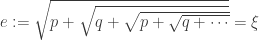e:=\sqrt{p+\sqrt{q+\sqrt{p+\sqrt{q+\cdots}}}}=\xi