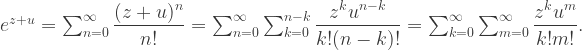 e^{z+u}=\sum_{n=0}^{\infty}\dfrac{(z+u)^n}{n!}=\sum_{n=0}^{\infty} \sum_{k=0}^{n-k} \dfrac{z^{k}u^{n-k}}{k!(n-k)!}  =\sum_{k=0}^{\infty}\sum_{m=0}^{\infty}\dfrac{z^k u^{m}}{k!m!} .