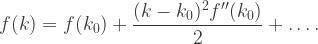f(k)=f(k_0)+\dfrac{ (k-k_0)^2 f''(k_0)}{2}+\ldots.