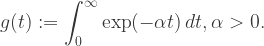 g(t):=\displaystyle \int_{0}^{\infty}\exp(-\alpha t)\, dt,\alpha>0.