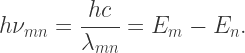 h\nu_{mn}= \dfrac{hc}{\lambda_{mn}} = E_m-E_n. 
