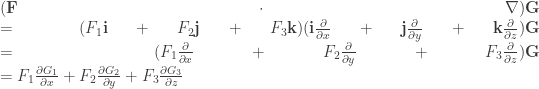 (\textbf{F} \cdot  \nabla )\textbf{G}  \linebreak  = (F_{1}\textbf{i}+F_{2}\textbf{j}+F_{3}\textbf{k})(\textbf{i}\frac{\partial }{\partial x}+\textbf{j}\frac{\partial }{\partial y}+\textbf{k}\frac{\partial }{\partial z})\textbf{G} \linebreak =(F_{1} \frac{\partial }{\partial x} + F_{2} \frac{\partial }{\partial y} + F_{3} \frac{\partial }{\partial z})\textbf{G} \linebreak = F_{1} \frac{\partial G_{1}}{\partial x} + F_{2} \frac{\partial G_{2}}{\partial y} + F_{3} \frac{\partial G_{3}}{\partial z} 