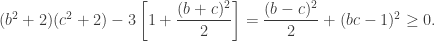 (b^2+2)(c^2+2)-3\left[1+\dfrac{(b+c)^2}{2}\right]=\dfrac{(b-c)^2}{2}+(bc-1)^2 \geq 0.